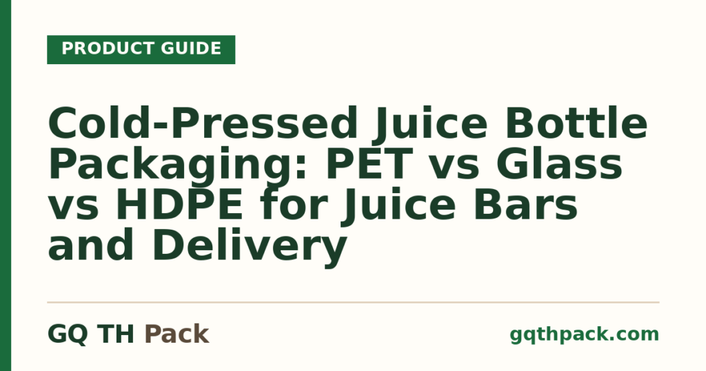 Cold-Pressed Juice Bottle Packaging Cold-Pressed Juice Bottle Packaging: PET vs Glass vs HDPE for Juice Bars and Delivery