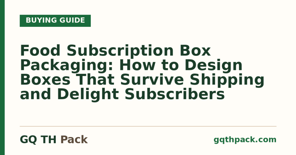 Food Subscription Box Packaging: How to Design Boxes That Survive Shipping and Delight Subscribers Food Subscription Box Packaging: How to Design Boxes That Survive Shipping and Delight Subscribers
