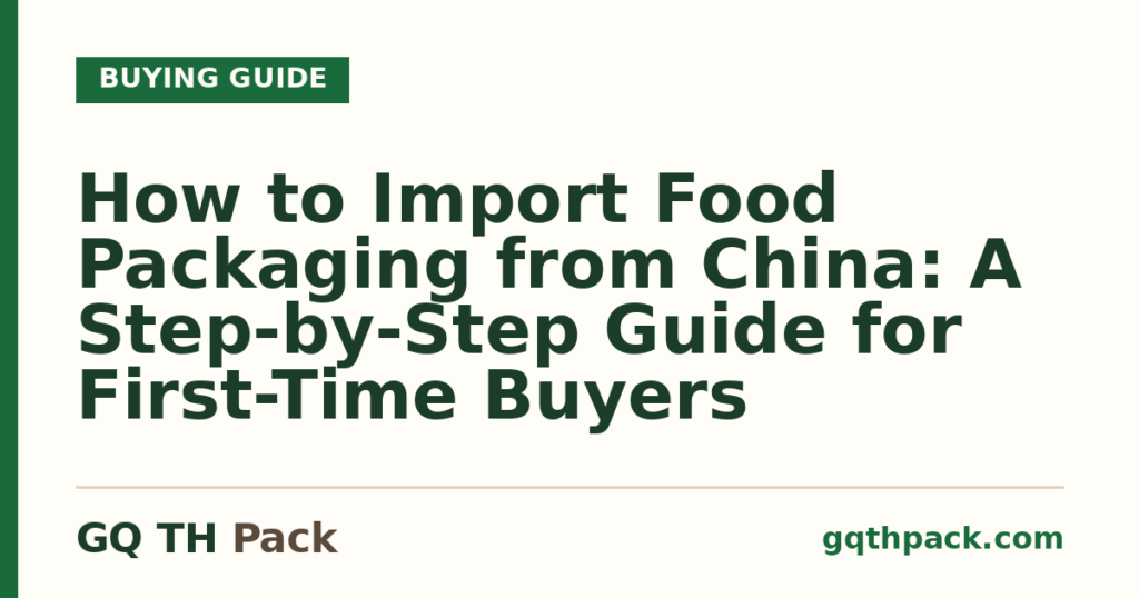 How to Import Food Packaging from China: A Step-by-Step Guide for First-Time Buyers