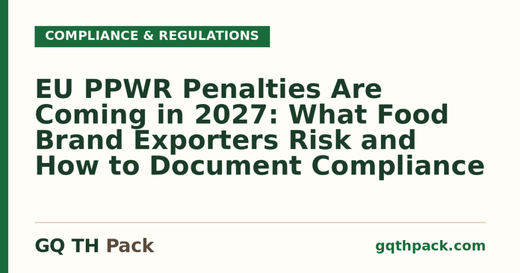 EU PPWR Penalties Are Coming in 2027: What Food Brand Exporters Risk and How to Document Compliance EU PPWR Penalties Are Coming in 2027: What Food Brand Exporters Risk and How to Document Compliance
