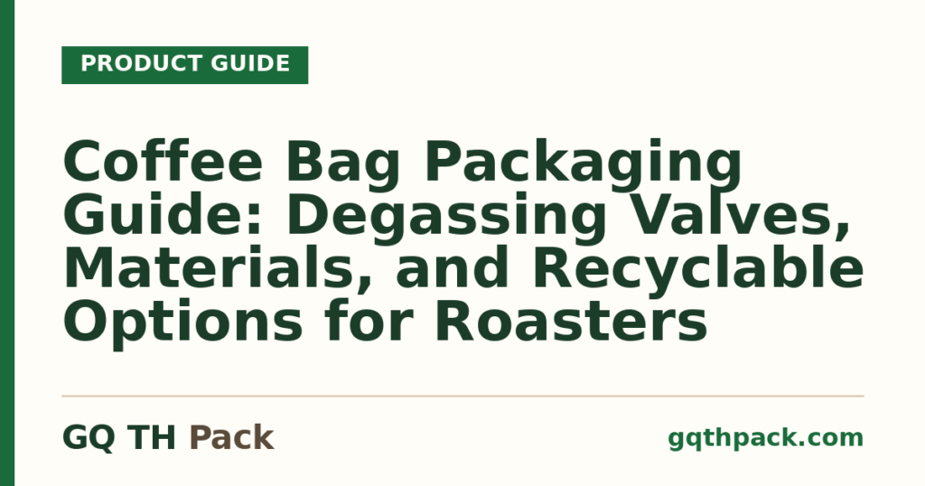 Coffee Bag Packaging Guide: Degassing Valves, Materials, and Recyclable Options for Roasters