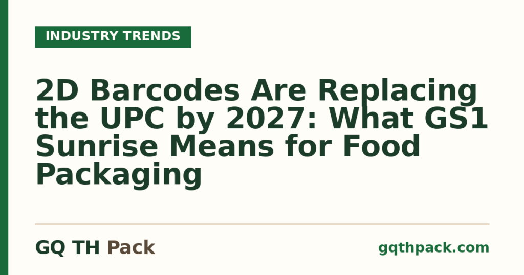 2D Barcodes Are Replacing the UPC by 2027: What GS1 Sunrise Means for Food Packaging