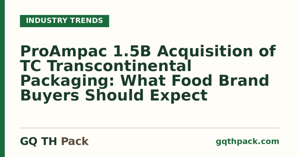 ProAmpac 1.5B Acquisition of TC Transcontinental Packaging: What Food Brand Buyers Should Expect ProAmpac 1.5B Acquisition of TC Transcontinental Packaging: What Food Brand Buyers Should Expect
