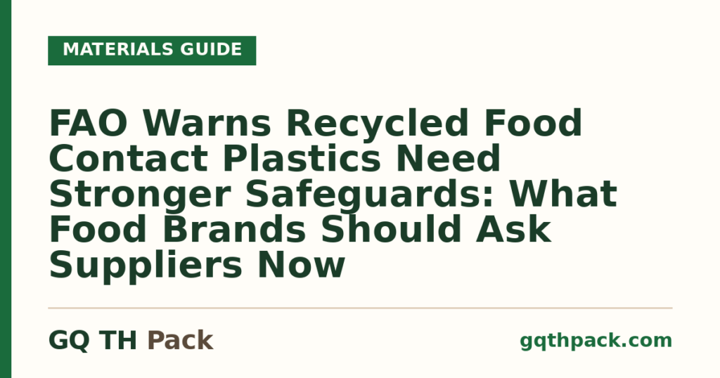 FAO Warns Recycled Food Contact Plastics Need Stronger Safeguards: What Food Brands Should Ask Suppliers Now